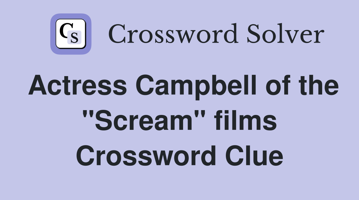 Actress Campbell of the "Scream" films Crossword Clue Answers